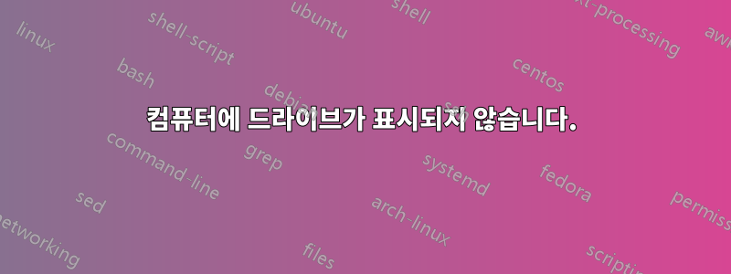 컴퓨터에 드라이브가 표시되지 않습니다.