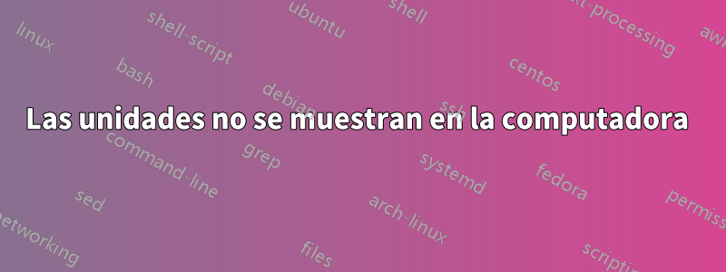 Las unidades no se muestran en la computadora 