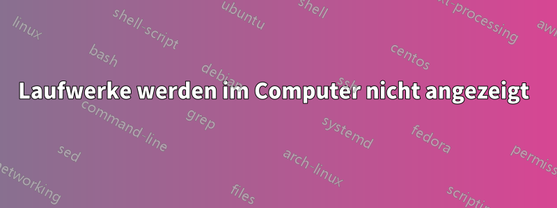 Laufwerke werden im Computer nicht angezeigt 