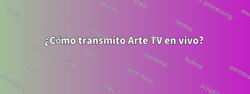 ¿Cómo transmito Arte TV en vivo?