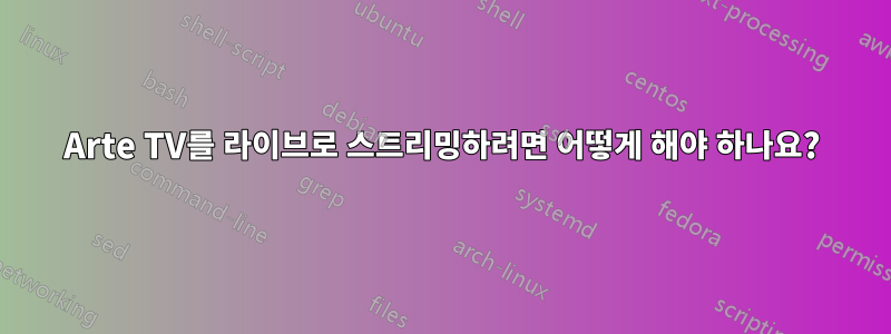 Arte TV를 라이브로 스트리밍하려면 어떻게 해야 하나요?