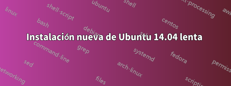 Instalación nueva de Ubuntu 14.04 lenta