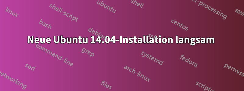 Neue Ubuntu 14.04-Installation langsam