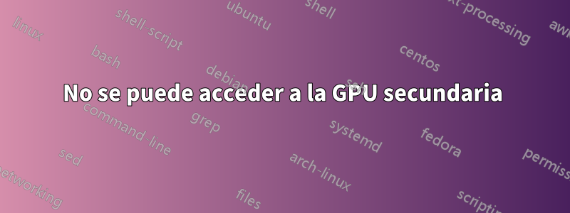 No se puede acceder a la GPU secundaria