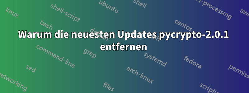 Warum die neuesten Updates pycrypto-2.0.1 entfernen