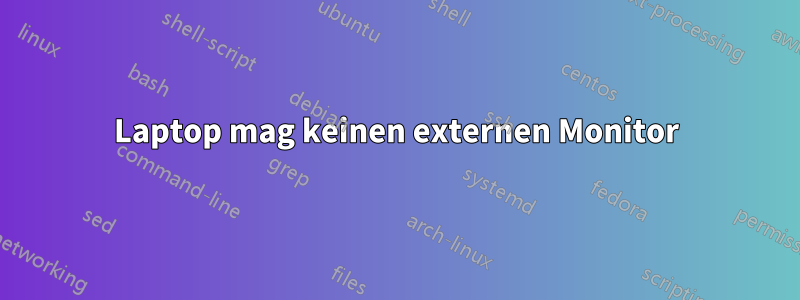 Laptop mag keinen externen Monitor