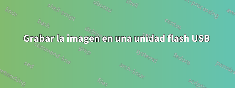 Grabar la imagen en una unidad flash USB