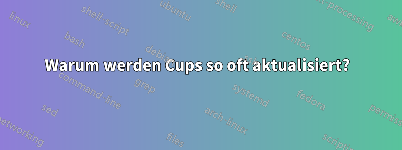 Warum werden Cups so oft aktualisiert? 