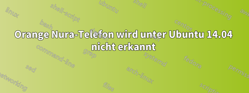 Orange Nura-Telefon wird unter Ubuntu 14.04 nicht erkannt