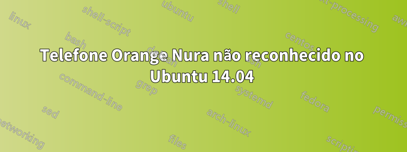 Telefone Orange Nura não reconhecido no Ubuntu 14.04