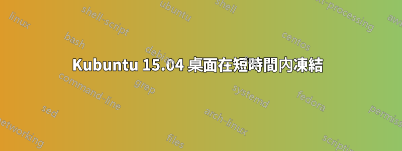 Kubuntu 15.04 桌面在短時間內凍結 