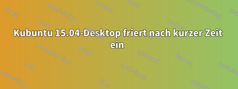 Kubuntu 15.04-Desktop friert nach kurzer Zeit ein 