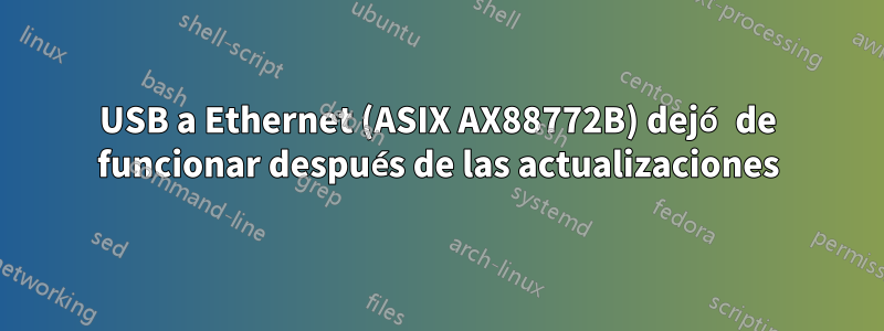 USB a Ethernet (ASIX AX88772B) dejó de funcionar después de las actualizaciones