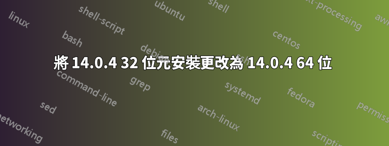 將 14.0.4 32 位元安裝更改為 14.0.4 64 位