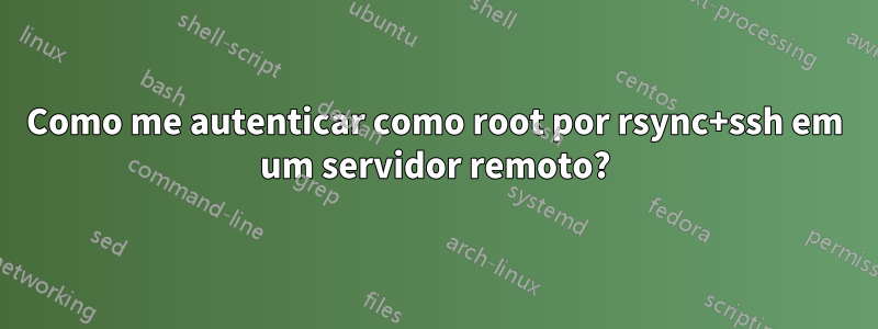 Como me autenticar como root por rsync+ssh em um servidor remoto?
