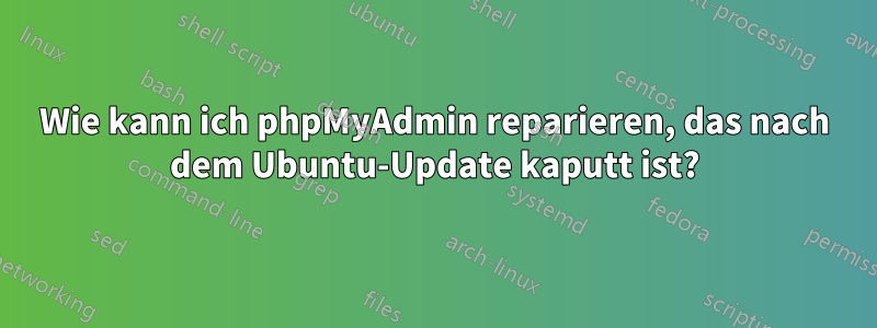Wie kann ich phpMyAdmin reparieren, das nach dem Ubuntu-Update kaputt ist?