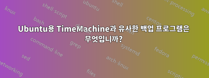 Ubuntu용 TimeMachine과 유사한 백업 프로그램은 무엇입니까?