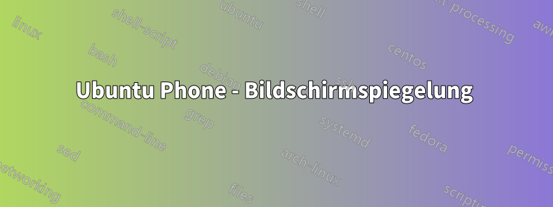 Ubuntu Phone - Bildschirmspiegelung