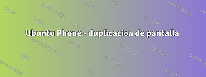 Ubuntu Phone - duplicación de pantalla