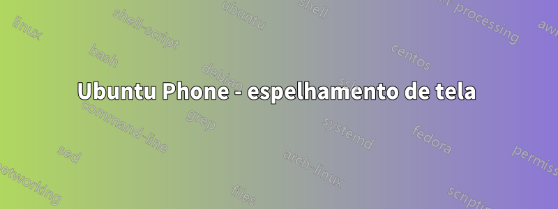 Ubuntu Phone - espelhamento de tela