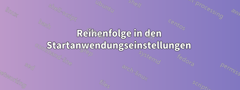Reihenfolge in den Startanwendungseinstellungen