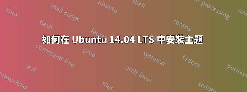 如何在 Ubuntu 14.04 LTS 中安裝主題