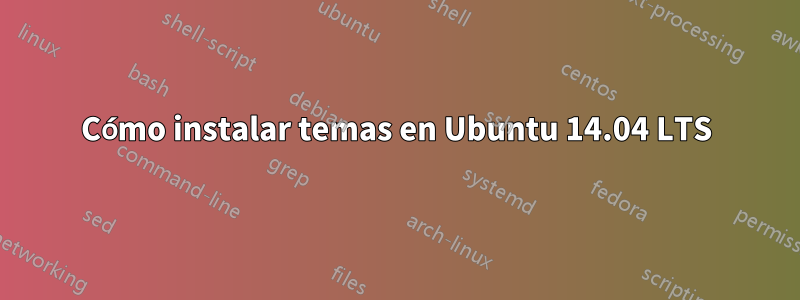 Cómo instalar temas en Ubuntu 14.04 LTS