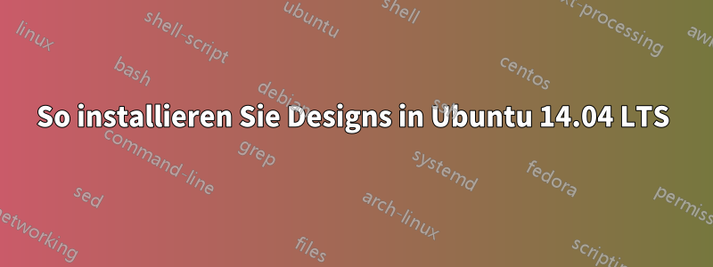 So installieren Sie Designs in Ubuntu 14.04 LTS
