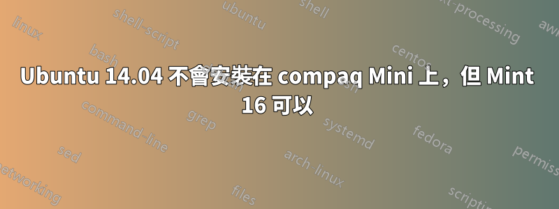 Ubuntu 14.04 不會安裝在 compaq Mini 上，但 Mint 16 可以
