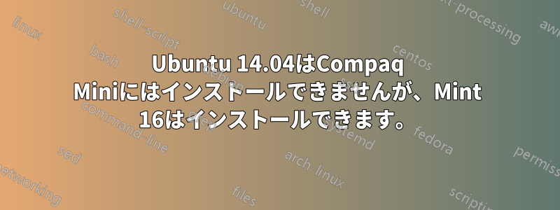 Ubuntu 14.04はCompaq Miniにはインストールできませんが、Mint 16はインストールできます。