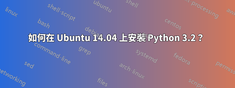 如何在 Ubuntu 14.04 上安裝 Python 3.2？