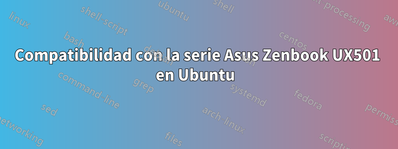 Compatibilidad con la serie Asus Zenbook UX501 en Ubuntu 