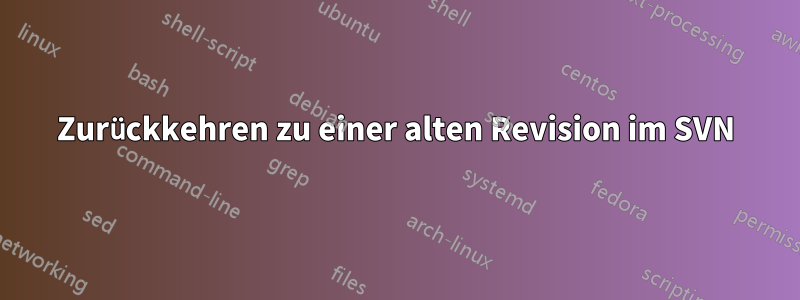 Zurückkehren zu einer alten Revision im SVN
