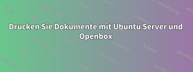 Drucken Sie Dokumente mit Ubuntu Server und Openbox