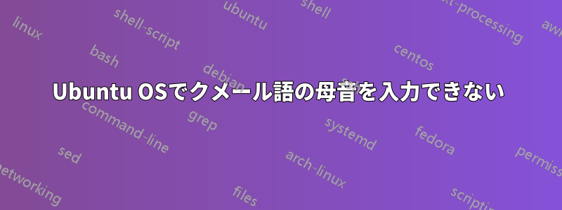 Ubuntu OSでクメール語の母音を入力できない