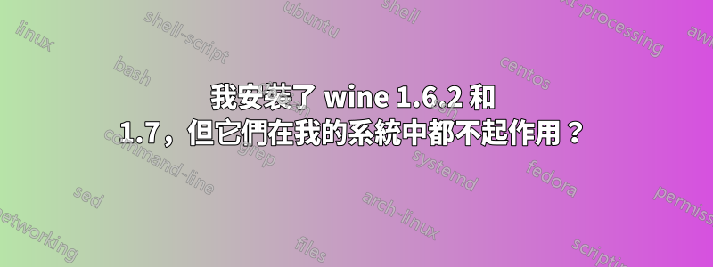 我安裝了 wine 1.6.2 和 1.7，但它們在我的系統中都不起作用？