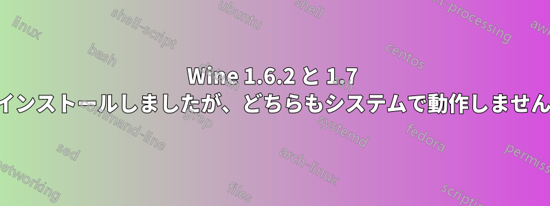 Wine 1.6.2 と 1.7 をインストールしましたが、どちらもシステムで動作しません。