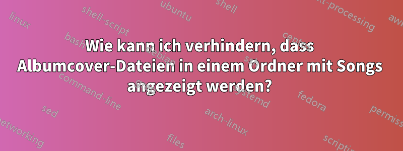 Wie kann ich verhindern, dass Albumcover-Dateien in einem Ordner mit Songs angezeigt werden?