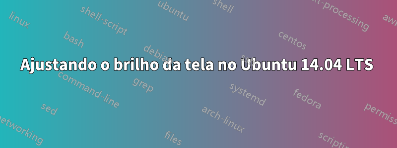 Ajustando o brilho da tela no Ubuntu 14.04 LTS