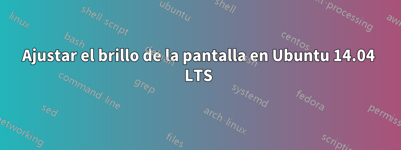Ajustar el brillo de la pantalla en Ubuntu 14.04 LTS