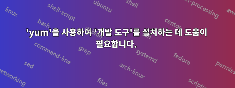 'yum'을 사용하여 '개발 도구'를 설치하는 데 도움이 필요합니다.