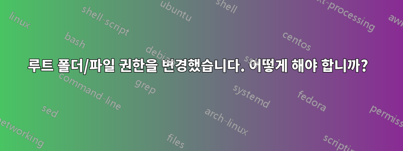 루트 폴더/파일 권한을 변경했습니다. 어떻게 해야 합니까? 
