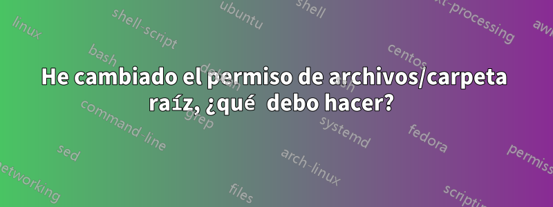 He cambiado el permiso de archivos/carpeta raíz, ¿qué debo hacer? 