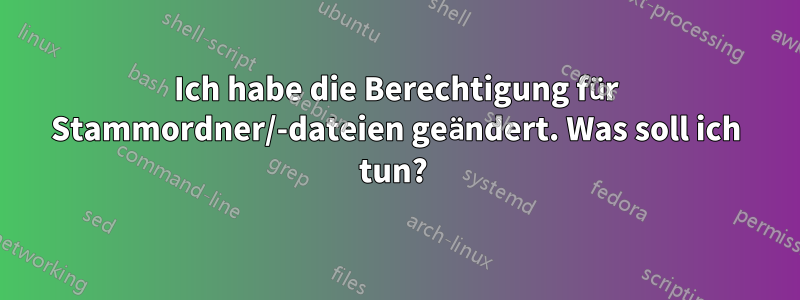 Ich habe die Berechtigung für Stammordner/-dateien geändert. Was soll ich tun? 