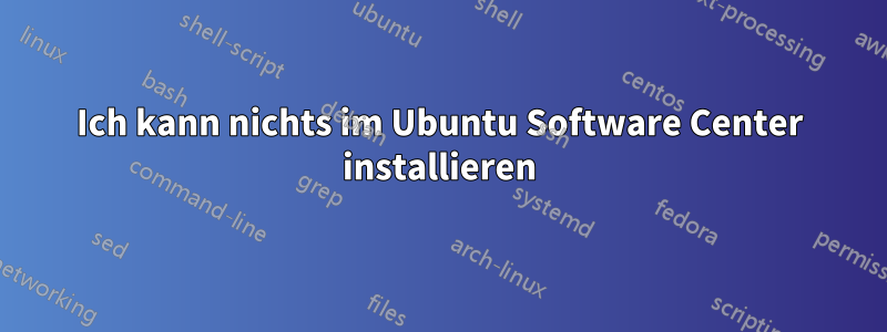 Ich kann nichts im Ubuntu Software Center installieren