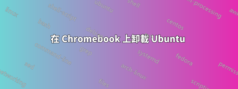 在 Chromebook 上卸載 Ubuntu