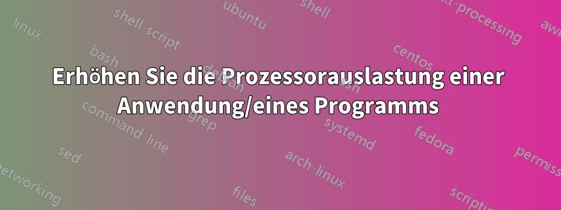 Erhöhen Sie die Prozessorauslastung einer Anwendung/eines Programms