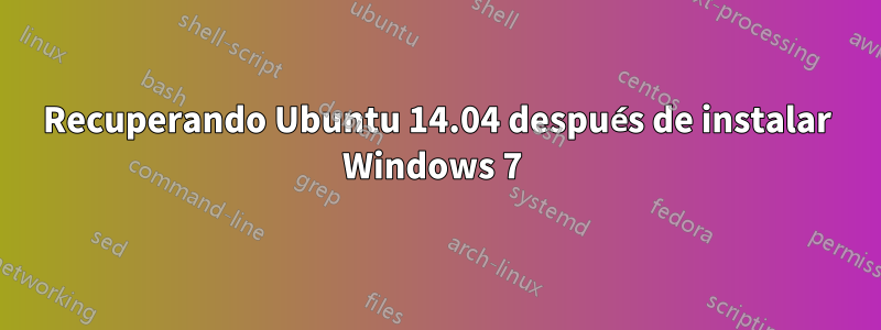 Recuperando Ubuntu 14.04 después de instalar Windows 7 