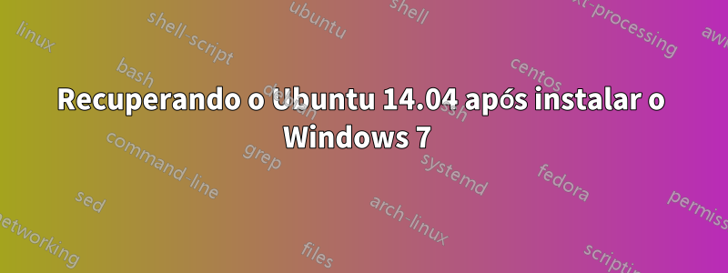 Recuperando o Ubuntu 14.04 após instalar o Windows 7 