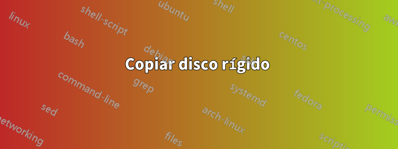Copiar disco rígido
